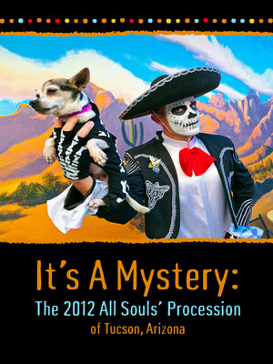 cover image of It's a Mystery: the 2012 All Souls' Procession of Tucson, Arizona: Photography of the 2012 All Souls' Procession of Tucson, Arizona.